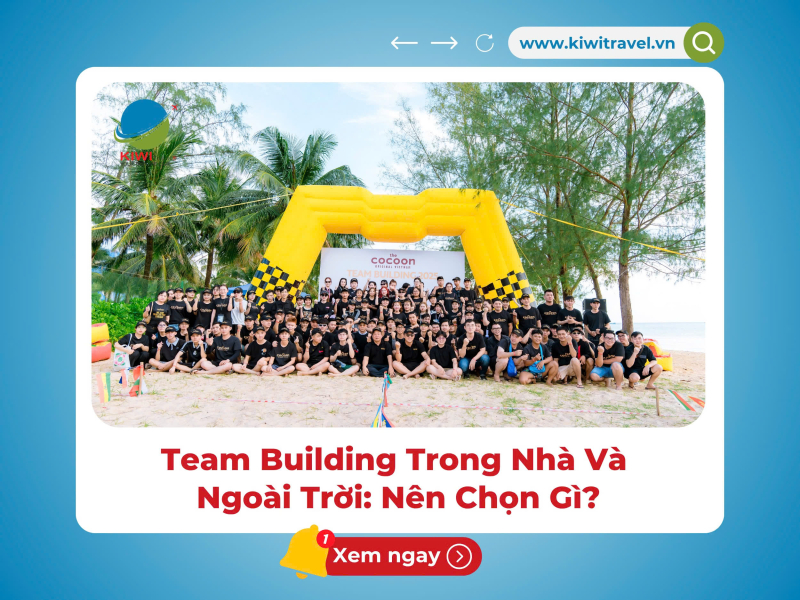 Team Building Trong Nhà Và Ngoài Trời: Doanh Nghiệp Nên Chọn Gì?